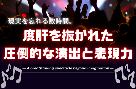 【スタッフのブログ】現実を忘れる数時間。度肝を抜かれた圧倒的な演出と表現力