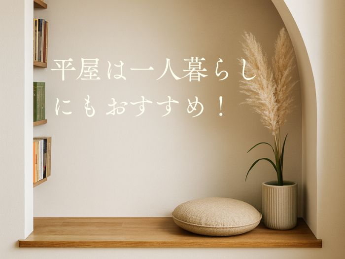 平屋は一人暮らしにもおすすめ! 暮らしやすさ・間取り・費用までわかりやすく解説