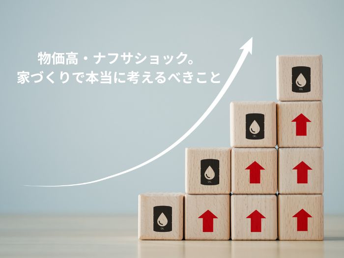 物価高・ナフサショックの今、家づくりで本当に考えるべきこと