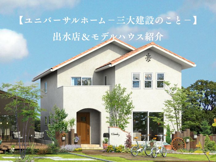 【ユニバーサルホーム-三大建設のこと-】出水店&モデルハウス紹介!31坪の2階建て|家族とともに暮らしを楽しむ住まい